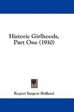 Historic Girlhoods, Part One (1910) - Rupert Sargent Holland (author)