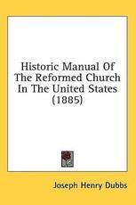 Historic Manual Of The Reformed Church In The United States (1885) - Joseph Henry Dubbs (author)