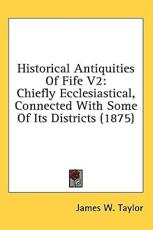 Historical Antiquities Of Fife V2 - Dr James W Taylor (author)