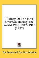 History of the First Division During the World War, 1917-1919 (1922) - Society Of the First Division The Society of the First Division (author)