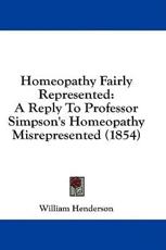 Homeopathy Fairly Represented - William T Henderson (author)