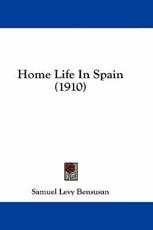 Home Life In Spain (1910) - Samuel Levy Bensusan (author)