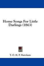 Home Songs for Little Darlings (1863) - O H P Burnham T O H P Burnham (author), T O H P Burnham (author)