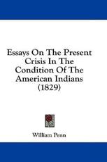 Essays on the Present Crisis in the Condition of the American Indians (1829) - William Penn (author)