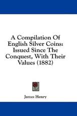 A Compilation of English Silver Coins - James Henry (author)