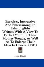 Exercises, Instructive and Entertaining, in False English - Vicar John Binns (author)