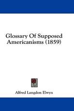 Glossary of Supposed Americanisms (1859) - Alfred Langdon Elwyn (editor)