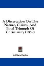 A Dissertation on the Nature, Claims, and Final Triumph of Christianity (1859) - William Davies (author)