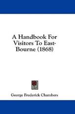A Handbook for Visitors to East-Bourne (1868) - George Frederick Chambers (author)