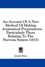 An Account of a New Method of Making Anatomical Preparations - Joseph Swan (author)