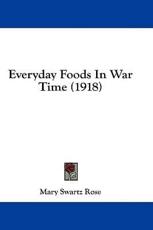 Everyday Foods in War Time (1918) - Mary Swartz Rose (author)