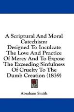 A Scriptural and Moral Catechism - Abraham Smith (author)