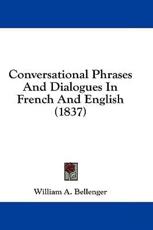 Conversational Phrases and Dialogues in French and English (1837) - William A Bellenger (author)
