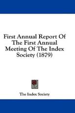 First Annual Report of the First Annual Meeting of the Index Society (1879) - Index Society The Index Society (author)