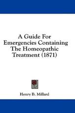 A Guide for Emergencies Containing the Homeopathic Treatment (1871) - Henry B Millard (author)