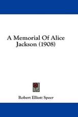 A Memorial of Alice Jackson (1908) - Robert Elliott Speer (author)