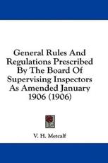 General Rules and Regulations Prescribed by the Board of Supervising Inspectors as Amended January 1906 (1906) - V H Metcalf (author)