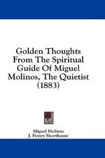 Golden Thoughts from the Spiritual Guide of Miguel Molinos, the Quietist (1883) - Miguel Molinos (author)