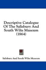 Descriptive Catalogue of the Salisbury and South Wilts Museum (1864) - And South Wilts Museum Salisbury and South Wilts Museum (author), Salisbury and South Wilts Museum (author)
