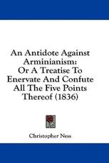An Antidote Against Arminianism - Christopher Ness (author)