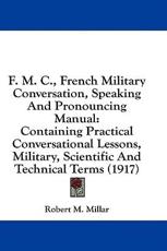 F. M. C., French Military Conversation, Speaking and Pronouncing Manual - Robert M Millar (author)