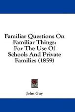 Familiar Questions on Familiar Things - John Guy (author)