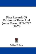 First Records of Baltimore Town and Jones Town, 1729-1797 (1905) - Wilbur F Coyle (foreword)