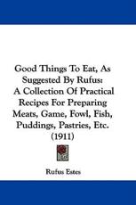 Good Things to Eat, as Suggested by Rufus - Rufus Estes (author)