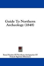 Guide To Northern Archeology (1848) - Royal Society of Northern Antiquaries of, Francis Egerton Ellesmere (editor)
