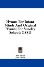 Hymns for Infant Minds and Original Hymns for Sunday Schools (1881) - Senior Lecturer Ann Taylor (author)