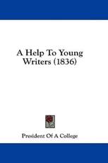 A Help to Young Writers (1836) - Of A College President of a College (author), President of a College (author)