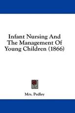 Infant Nursing and the Management of Young Children (1866) - Mrs Pedley (author)