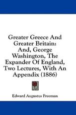 Greater Greece and Greater Britain - Edward Augustus Freeman (author)