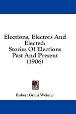 Elections, Electors and Elected - Robert Grant Webster (author)
