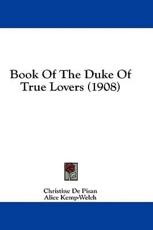 Book of the Duke of True Lovers (1908) - Christine De Pisan (author)