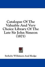 Catalogue of the Valuable and Very Choice Library of the Late Sir John Simeon (1871) - Sotheby Wilkinson & Hodge (author), Sotheby Wilkinson and Hodge (author)