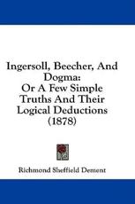 Ingersoll, Beecher, and Dogma - Richmond Sheffield Dement (author)