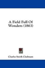 A Field Full of Wonders (1863) - Charles Smith Cheltnam (author)