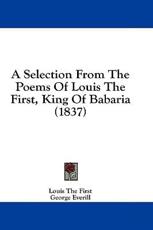 A Selection from the Poems of Louis the First, King of Babaria (1837) - Louis The First, George Everill (translator)