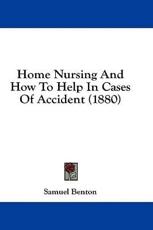 Home Nursing and How to Help in Cases of Accident (1880) - Samuel Benton (author)