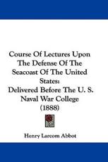 Course of Lectures Upon the Defense of the Seacoast of the United States - Henry Larcom Abbot (author)