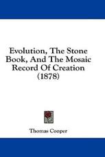Evolution, the Stone Book, and the Mosaic Record of Creation (1878) - Thomas Cooper (author)