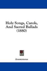 Holy Songs, Carols, and Sacred Ballads (1880) - Anonymous (author)