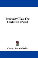 Everyday Play for Children (1916) - Carolyn Sherwin Bailey (author)