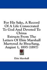 For His Sake, a Record of a Life Consecrated to God and Devoted to China - Elsie Marshall (author)