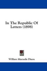 In the Republic of Letters (1898) - William Macneile Dixon (author)