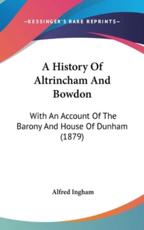A History of Altrincham and Bowdon - Alfred Ingham (author)