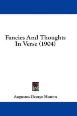 Fancies and Thoughts in Verse (1904) - Augustus George Heaton (author)