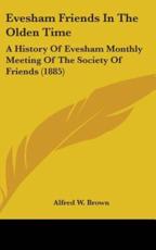 Evesham Friends In The Olden Time - Alfred W Brown (editor)