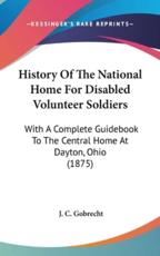 History Of The National Home For Disabled Volunteer Soldiers - J C Gobrecht
